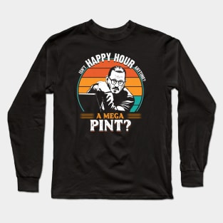 Isn't happy hour anytime? A mega pint? Long Sleeve T-Shirt